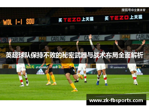 英超球队保持不败的秘密武器与战术布局全面解析 英超球队保持不败的秘密武器与战术布局全面解析