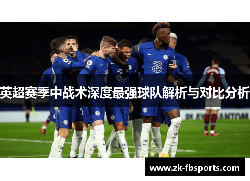 英超赛季中战术深度最强球队解析与对比分析