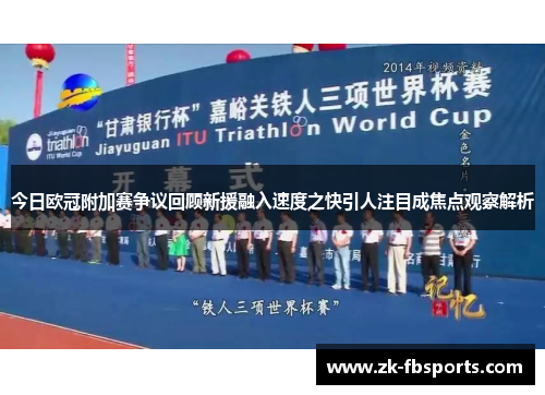 今日欧冠附加赛争议回顾新援融入速度之快引人注目成焦点观察解析