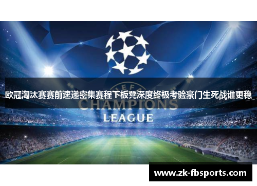 欧冠淘汰赛赛前速递密集赛程下板凳深度终极考验豪门生死战谁更稳