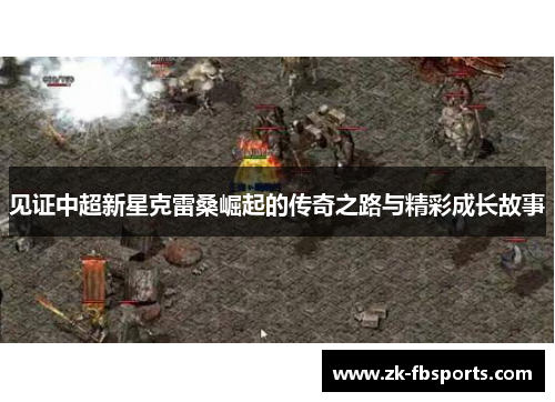 见证中超新星克雷桑崛起的传奇之路与精彩成长故事