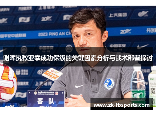 谢晖执教亚泰成功保级的关键因素分析与战术部署探讨