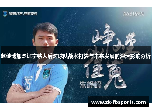 赵健博加盟辽宁铁人后对球队战术打法与未来发展的深远影响分析