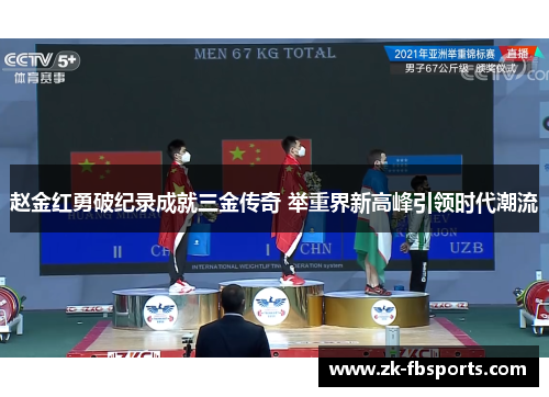 赵金红勇破纪录成就三金传奇 举重界新高峰引领时代潮流