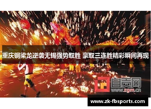 重庆铜梁龙逆袭无锡强势取胜 豪取三连胜精彩瞬间再现 重庆铜梁龙逆袭无锡强势取胜 豪取三连胜精彩瞬间再现