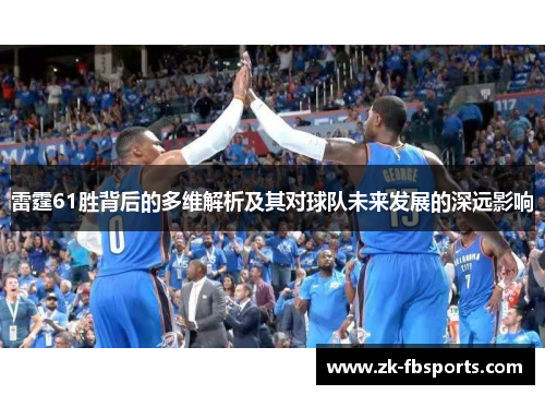 雷霆61胜背后的多维解析及其对球队未来发展的深远影响 雷霆61胜背后的多维解析及其对球队未来发展的深远影响
